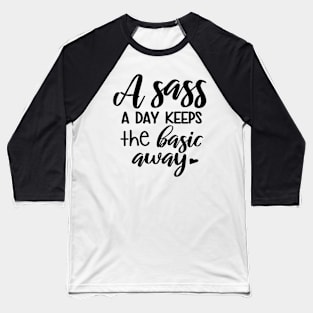 A Sass A Day Keeps The Basic Away Baseball T-Shirt